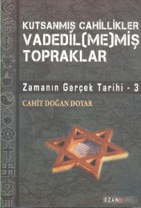 Kutsanmış Cahillikler Vadedil(me)miş Topraklar; Zamanın Gerçek Tarihi 3