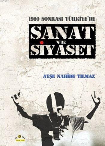 1980 Sonrası Türkiye'de Sanat ve Siyaset Ayşe Nahide Yılmaz