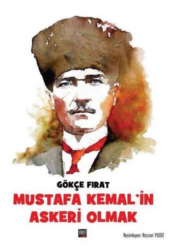 Mustafa Kemal'in Askeri Olmak Gökçe Fırat