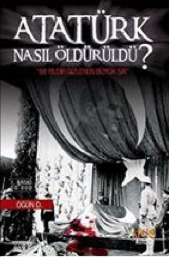Atatürk Nasıl Öldürüldü Ogün Deli