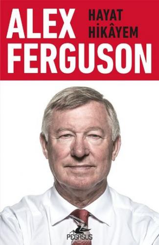 Alex Ferguson: Hayat Hikayem Alex Ferguson