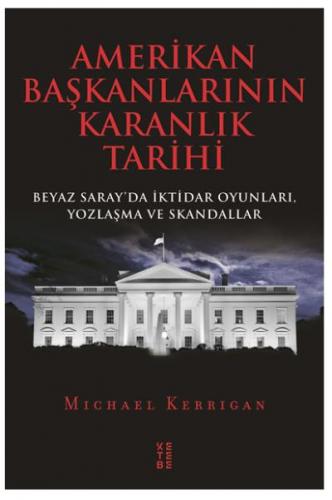 Amerikan Başkanlarının Karanlık Tarihi Michael Kerrigan