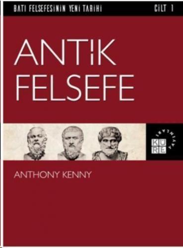 Antik Felsefe-Batı Felsefesinin Yeni Tarihi Cilt 1 Anthony Kenny