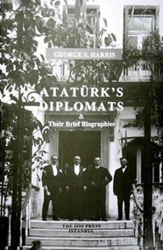 Atatürk's Diplomats and Their Biographies George S. Harris