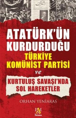 Atatürk'ün Kurdurduğu Türkiye Komünist Partisi Orhan Yeniaras