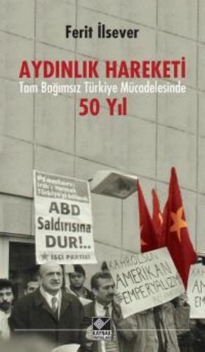Aydınlık Hareketi-Tam Bağımsız Türkiye Mücadelesinde 50 Yıl Ferit İlse