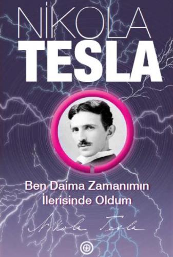 Ben Daima Zamanımın İlerisinde Oldum Nikola Tesla