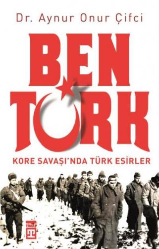 Ben Türk Kore Savaşında Türk Esirler Aynur Onur Çifci