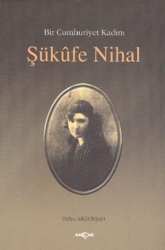 Bir Cumhuriyet Kadını Şükufe Nihal Hülya Argunşah