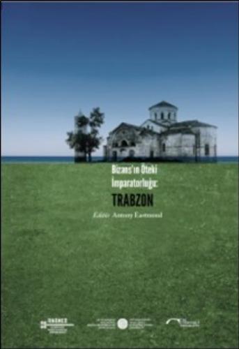 Bizansın Öteki İmparatorluğu-Trabzon Antony Eastmond