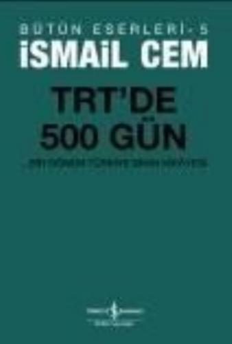 Bütün Eserleri-5: TRT'de 500 Gün (...Bir Dönem Türkiyesinin Hikayesi) 