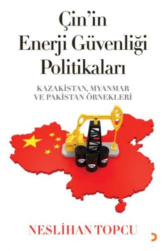 Çin'in Enerji Güvenliği Politikaları Kazakistan, Myanmar ve Pakistan Ö