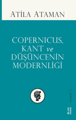 Copernicus, Kant ve Düşüncenin Modernliği Atila Ataman
