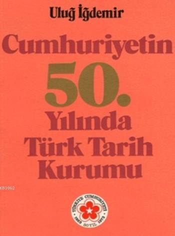 Cumhuriyetin 50.Yılında Türk Tarih Kurumu Uluğ İğdemir