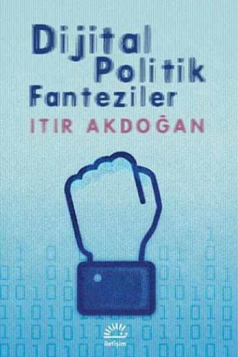 Dijital Politik Fanteziler Itır Akdoğan