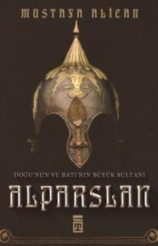 Doğunun ve Batının Büyük Sultanı: Alparslan Mustafa Alican