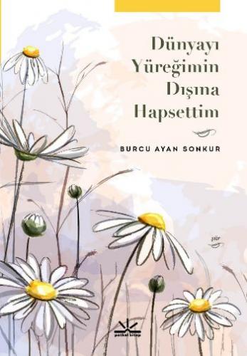 Dünyayı Yüreğimin Dışına Hapsettim Burcu Ayan Sonkur