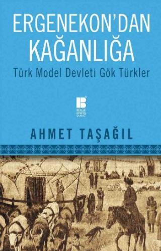 Ergenekondan Kağanlığa - Türk Model Devleti Gök Türkler Ahmet Taşağıl