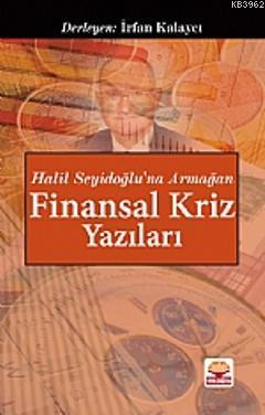 Finansal Kriz Yazıları "Halil Seyidoğlu'na Armağan" İrfan KALAYCI