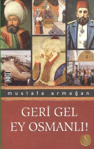 Geri Gel Ey Osmanlı! Mustafa Armağan