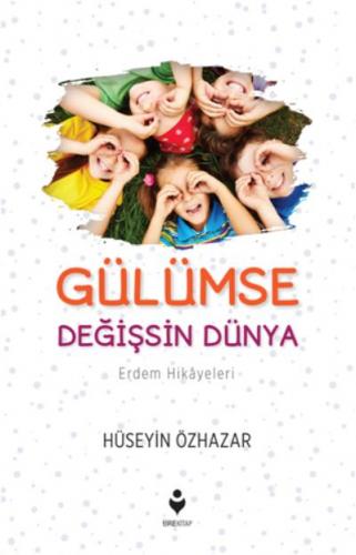 Gülümse Değişsin Dünya (Erdem Hikâyeleri) Hüseyin Özhazar