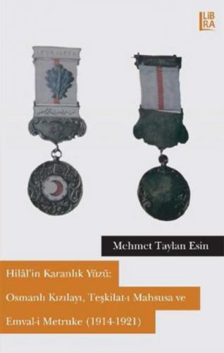 Hilâl'in Karanlık Yüzü: Osmanlı Kızılayı, Teşkilat-ı Mahsusa ve Emval-