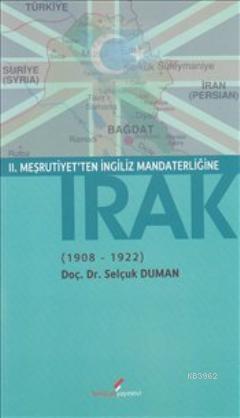 II. Meşrutiyet'ten İngiliz Mandaterliğine Irak 1908-1922 Selçuk Duman