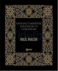 Osmanlı Tarihinde Efsaneler ve Gerçekler Halil İnalcık