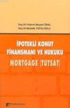 İpotekli Konut Finansmanı ve Hukuku Mortgage (Tutsat) Mustafa Topaloğl