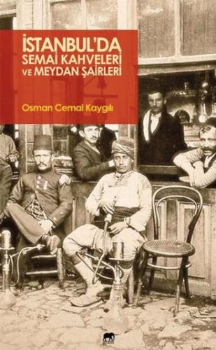 İstanbul'da Semai Kahveleri ve Meydan Şairleri Osman Cemal Kaygılı