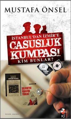İstanbul'dan İzmire Casusluk Kumpası Kim Bunlar? Mustafa Önsel