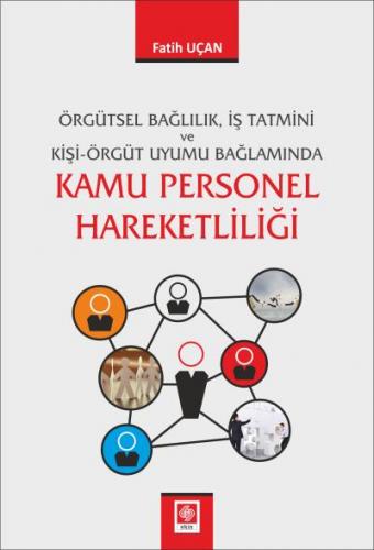 Örgütsel Bağlılık İş Tatmini ve Kişi Örgüt Uyumu Bağlamında Kamu Personel Hareketliliği