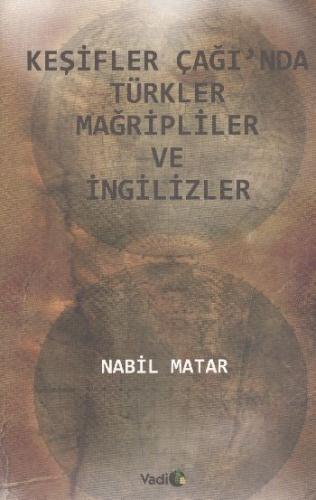 Keşifler Çağı'nda Türkler Mağripliler ve İngilizler Nabil Matar