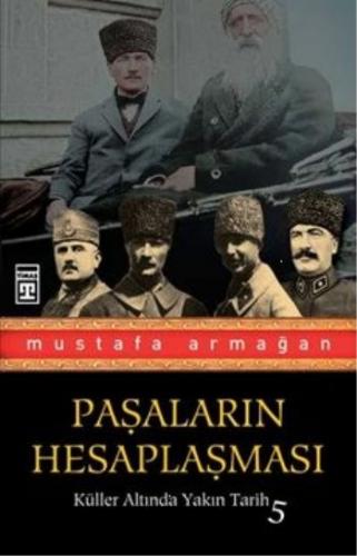 Küller Altında Yakın Tarih-5: Paşaların Hesaplaşması Mustafa Armağan