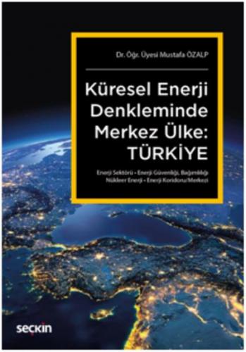 Küresel Enerji Denkleminde Merkez Ülke: Türkiye
