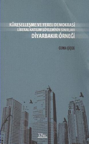 Küreselleşme ve Yerel Demokrasi Liberal Katılım Söyleminin Sınırları Diyarbakır Örneği