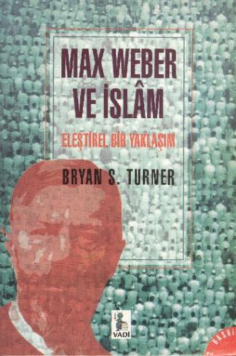 Max Weber ve İslam (Eleştirel Bir Yaklaşım) Bryan S. Turner