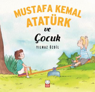 Mustafa Kemal Atatürk ve Çocuk Yılmaz Özdil