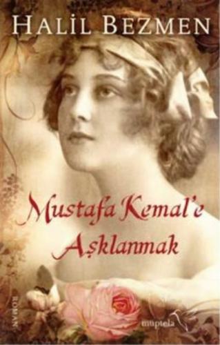 Mustafa Kemal'e Aşklanmak Hali Bezmen
