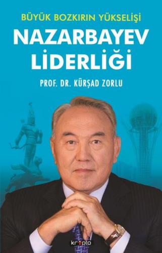Nazarbayev Liderliği-Büyük Bozkırın Yükse-lişi Kürşad Zorlu