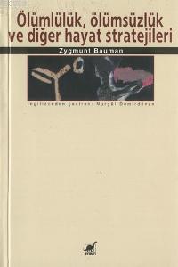 Ölümlülük, Ölümsüzlük ve Diğer Hayat Stratejileri Zygmunt Bauman