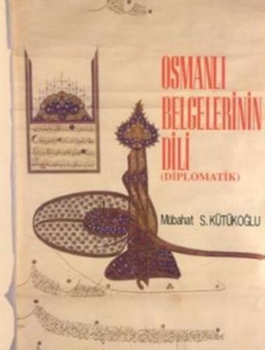 Osmanlı Belgelerinin Dili (Diplomatik) (Ciltli) Mübahat S. Kütükoğlu