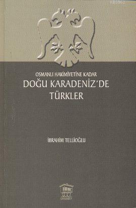 Osmanlı Hakimiyetine Kadar Doğu Karadeniz'de Türkler İbrahim Tellioğlu
