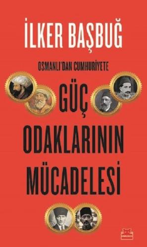 Osmanlı'dan Cumhuriyete Güç Odaklarının Mücadelesi İlker Başbuğ