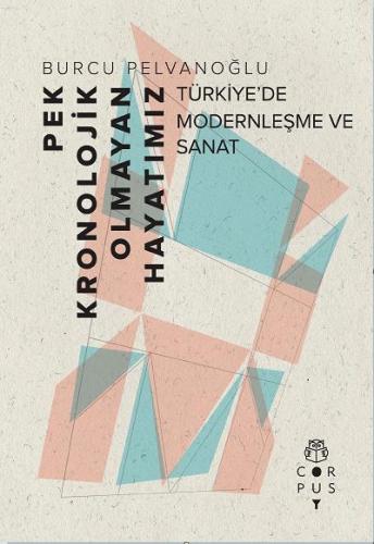 Pek Kronolojik Olmayan Hayatımız-Türkiye’de Modernleşme ve Sanat Burcu