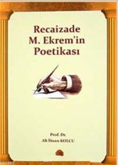 Recaizade M. Ekrem'in Poetikası Ali İhsan Kolcu