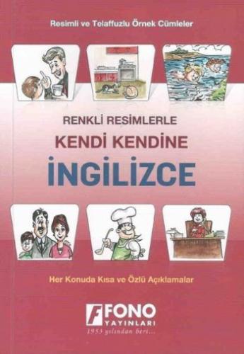 Renkli Resimlerle Kendi Kendine İngilizce; Resimli ve Telaffuzlu Örnek Cümleler - Her Konuda Kısa ve Özlü Açıklamalar