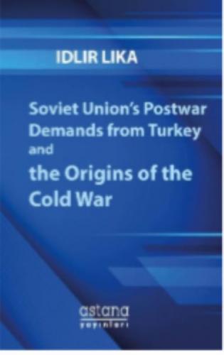 Soviet Union’s Postwar Demands from Turkey and the Origins of the Cold
