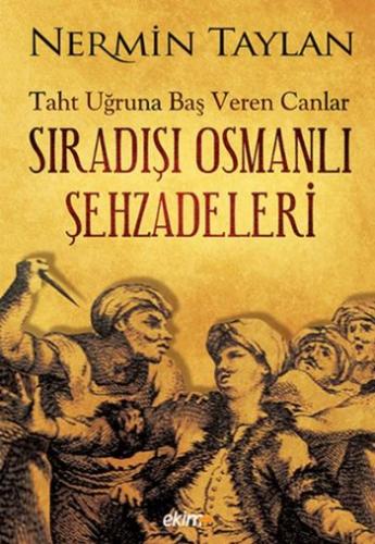 Taht Uğruna Baş Veren Canlar Sıradışı Osmanlı Şehzadeleri Nermin Tayla