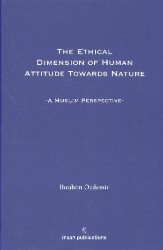The Ethical Dimesion Of Human Attitude Towards Nature: A Muslim Perspe